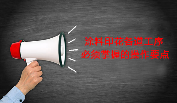 塗料(liào)印花各道工序(xù)必須掌握的操(cao)作要點