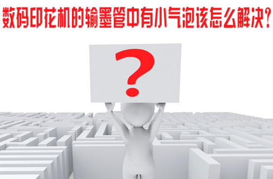 數碼印花(hua)機的輸墨管中(zhong)有小氣泡該怎(zěn)麽解決？